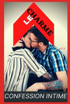 Le charme (vol 6): Confession intime, romance, secret, fantasme, plaisir, sexes entre adultes, histoires érotiques, amour (French Edition)
