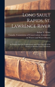 Hardcover Long Sault Rapids, St. Lawrence River: an Enquiry Into the Constitutional and Other Aspects of the Project to Develop Power Therefrom Book