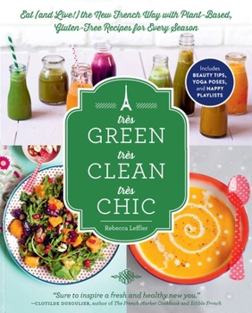 Paperback Très Green, Très Clean, Très Chic: Eat (and Live!) the New French Way with Plant-Based, Gluten-Free Recipes for Every Season Book