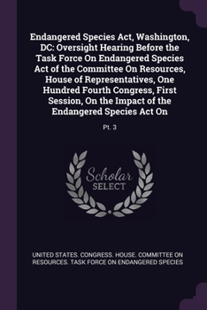 Endangered Species Act, Washington, DC: Oversight Hearing Before the Task Force On Endangered Species Act of the Committee On Resources, House of Representatives, One Hundred Fourth Congress, First Se