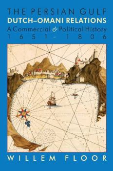 Paperback The Persian Gulf: Dutch-Omani Relation, a Commercial and Political History 1651-1806 Book