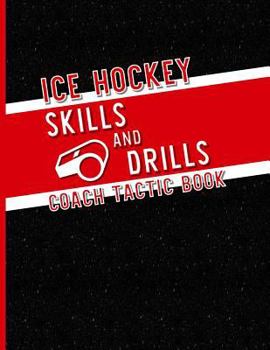 Paperback Ice Hockey Skills and Drills Coach Tactic Book: A Notebook for Coaches to Create Unique Drills for Teams Book