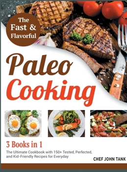 Hardcover Fast and Flavorful Paleo Cooking [3 Books in 1]: The Ultimate Cookbook with 150+ Tested, Perfected, and Kid-Friendly Recipes for Everyday Book