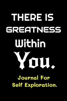 Paperback There is Greatness Within You - Journal For Self Exploration: A Motivational Notebook Gift For Yourself, Coworkers, Families, Group Members, Friends, Book