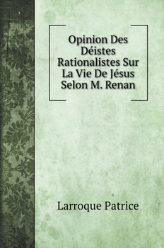 Opinion Des D?istes Rationalistes Sur La Vie De J?sus Selon M. Renan