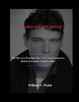 Paperback James Nelson-Joyce: The Rise of a Working-Class Actor from Liverpool to British Television's Toughest Roles Book