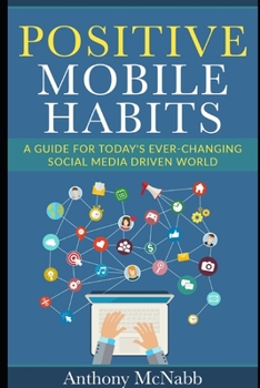 Paperback Positive Mobile Habits: A Guide to Today's Ever-Changing Social Media Driven World Book