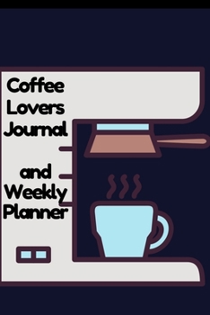 Paperback Coffee Lovers Journal and Weekly Planner: Weekly and Daily Agenda for Coffee Lovers Book