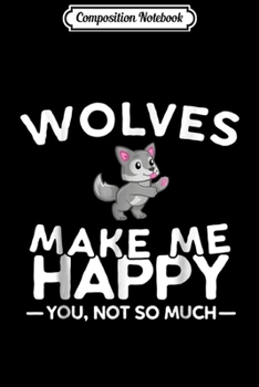 Composition Notebook: Wolves Make Me Happy You Not So Much  Journal/Notebook Blank Lined Ruled 6x9 100 Pages