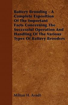 Paperback Battery Brooding - A Complete Exposition of the Important Facts Concerning the Successful Operation and Handling of the Various Types of Battery Brood Book