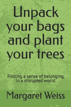 Paperback Unpack your bags and plant your trees: Finding a sense of belonging in a disrupted world Book