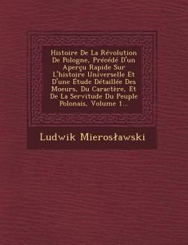 Paperback Histoire de La Revolution de Pologne, Precede D'Un Apercu Rapide Sur L'Histoire Universelle Et D'Une Etude Detaillee Des Moeurs, Du Caractere, Et de L [French] Book