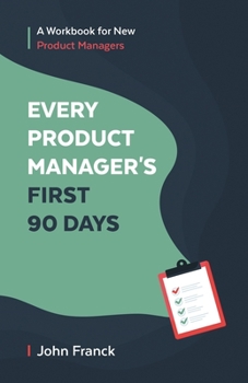 Paperback Every Product Manager's First 90 Days: A Workbook for New Product Managers Book
