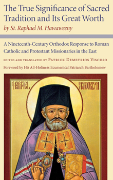 The True Significance of Sacred Tradition and Its Great Worth, by St. Raphael M. Hawaweeny: A Nineteenth-Century Orthodox Response to Roman Catholic and Protestant Missionaries in the East - Book  of the NIU Series in Orthodox Christian Studies