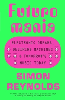Hardcover Futuromania: Electronic Dreams, Desiring Machines and Tomorrow's Music Today Book