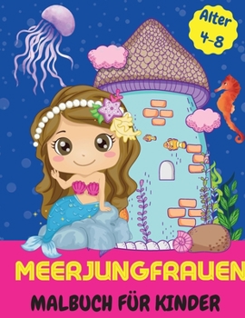 Meerjungfrauen Malbuch f�r Kinder - Alter 4-8: Einzigartige Ausmalbilder von niedlichen Meerjungfrauen und anderen Meeresbewohnern