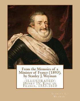 Paperback From the Memoirs of a Minister of France (1893), by Stanley J. Weyman: (ILLUSTRATED) Henry IV, King of France, 1553-1610 Book