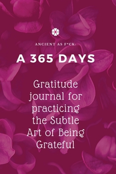 Ancient as F*ck: A 365 Days Gratitude Journal for Practicing the Subtle Art of Being Grateful