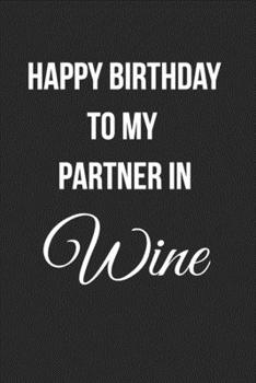 Paperback Happy Birthday To My Partner In Wine: Funny Birthday Journal For Adults Blank Lined Notebook Book