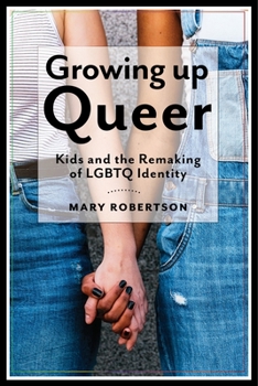 Growing Up Queer: Kids and the Remaking of LGBTQ Identity - Book  of the Critical Perspectives on Youth