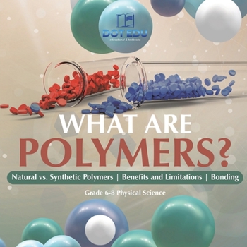 Paperback What are Polymers? Natural vs. Synthetic Polymers and Benefits and Limitations Bonding Grade 6-8 Physical Science Book