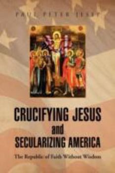 Paperback Crucifying Jesus and Secularizing America Book