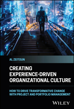 Hardcover Creating Experience-Driven Organizational Culture: How to Drive Transformative Change with Project and Portfolio Management Book