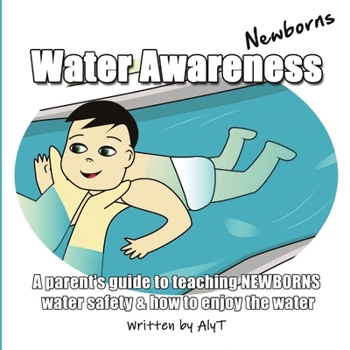 Water Awareness Newborns: A parent's guide to teaching NEWBORNS water safety and how to enjoy the water (Water Awareness Infants)