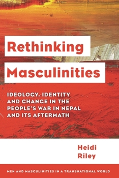 Hardcover Rethinking Masculinities: Ideology, Identity and Change in the People's War in Nepal and its Aftermath Book
