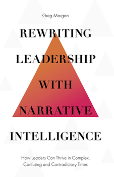 Hardcover Rewriting Leadership with Narrative Intelligence: How Leaders Can Thrive in Complex, Confusing and Contradictory Times Book