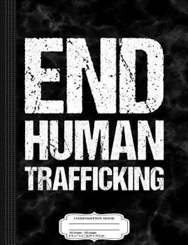 End Human Trafficking Composition Notebook: College Ruled 9¾ x 7½ 100 Sheets 200 Pages For Writing