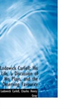 Paperback Lodowick Carliell: His Life, a Discussion of His Plays, and the Deserving Favourite Book