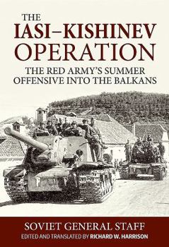 The Iasi Kishinev Operation, 20-29 August 1944: The Red Army's Summer Offensive Into the Balkans