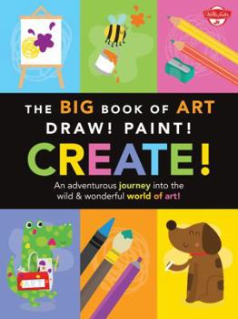 Paperback The Big Book of Art: Draw! Paint! Create!: An Adventurous Journey Into the Wild & Wonderful World of Art! Book