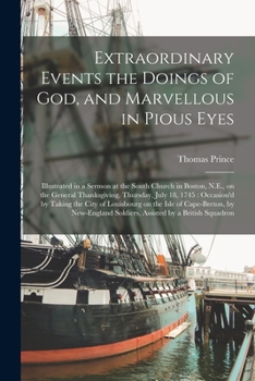 Paperback Extraordinary Events the Doings of God, and Marvellous in Pious Eyes: Illustrated in a Sermon at the South Church in Boston, N.E., on the General Than Book