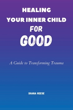 Paperback Healing Your Inner Child For Good: A Guide to Transforming Trauma Book