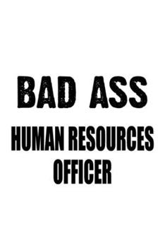 Paperback Bad Ass Human Resources Officer: Unique Human Resources Officer Notebook, Journal Gift, Diary, Doodle Gift or Notebook - 6 x 9 Compact Size- 109 Blank Book