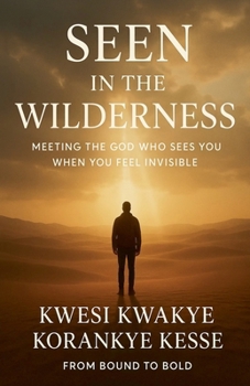 Seen in The Wilderness: Meeting The God who Sees You When You Feel Invisible