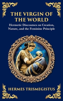 The Virgin of the World: Ancient Mysteries of Creation, Divinity, and the Soul (Large Print Deluxe Hardcover Edition For Easy Reading) (Library of Alexandria)