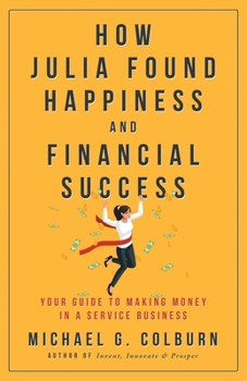 Paperback How Julia Found Happiness and Financial Success - Your Guide to Making Money in a Service Business Book