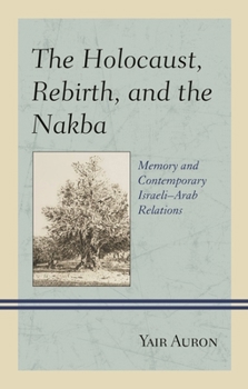 The Holocaust, Rebirth, and the Nakba: Memory and Contemporary Israeli–Arab Relations