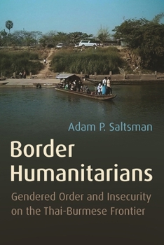 Hardcover Border Humanitarians: Gendered Order and Insecurity on the Thai-Burmese Frontier Book