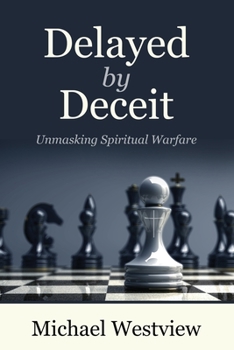 Paperback Delayed by Deceit: Unmasking Spiritual Warfare Book