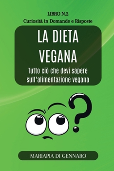La Dieta Vegana - Curiosità in Domande e Risposte - Serie N.2: Tutto ciò che devi sapere sull'alimentazione vegana