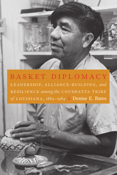 Hardcover Basket Diplomacy: Leadership, Alliance-Building, and Resilience Among the Coushatta Tribe of Louisiana, 1884-1984 Book