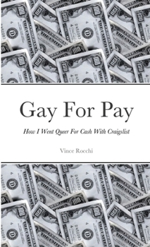 Paperback Gay For Pay: How I Went Queer For Cash With Craigslist Book