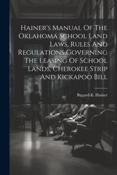 Paperback Hainer's Manual Of The Oklahoma School Land Laws, Rules And Regulations Governing The Leasing Of School Lands, Cherokee Strip And Kickapoo Bill Book