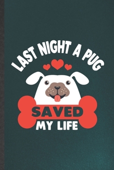 Paperback Last Night a Pug Saved My Life: Funny Dog Pug Lined Notebook/ Blank Journal For Dog Mom Owner Vet, Inspirational Saying Unique Special Birthday Gift I Book