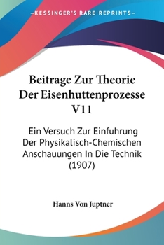 Paperback Beitrage Zur Theorie Der Eisenhuttenprozesse V11: Ein Versuch Zur Einfuhrung Der Physikalisch-Chemischen Anschauungen In Die Technik (1907) [German] Book