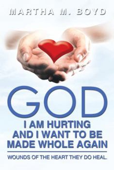 God I Am Hurting And I Want To Be Made Whole Again: Wounds Of The Heart They Do Heal.